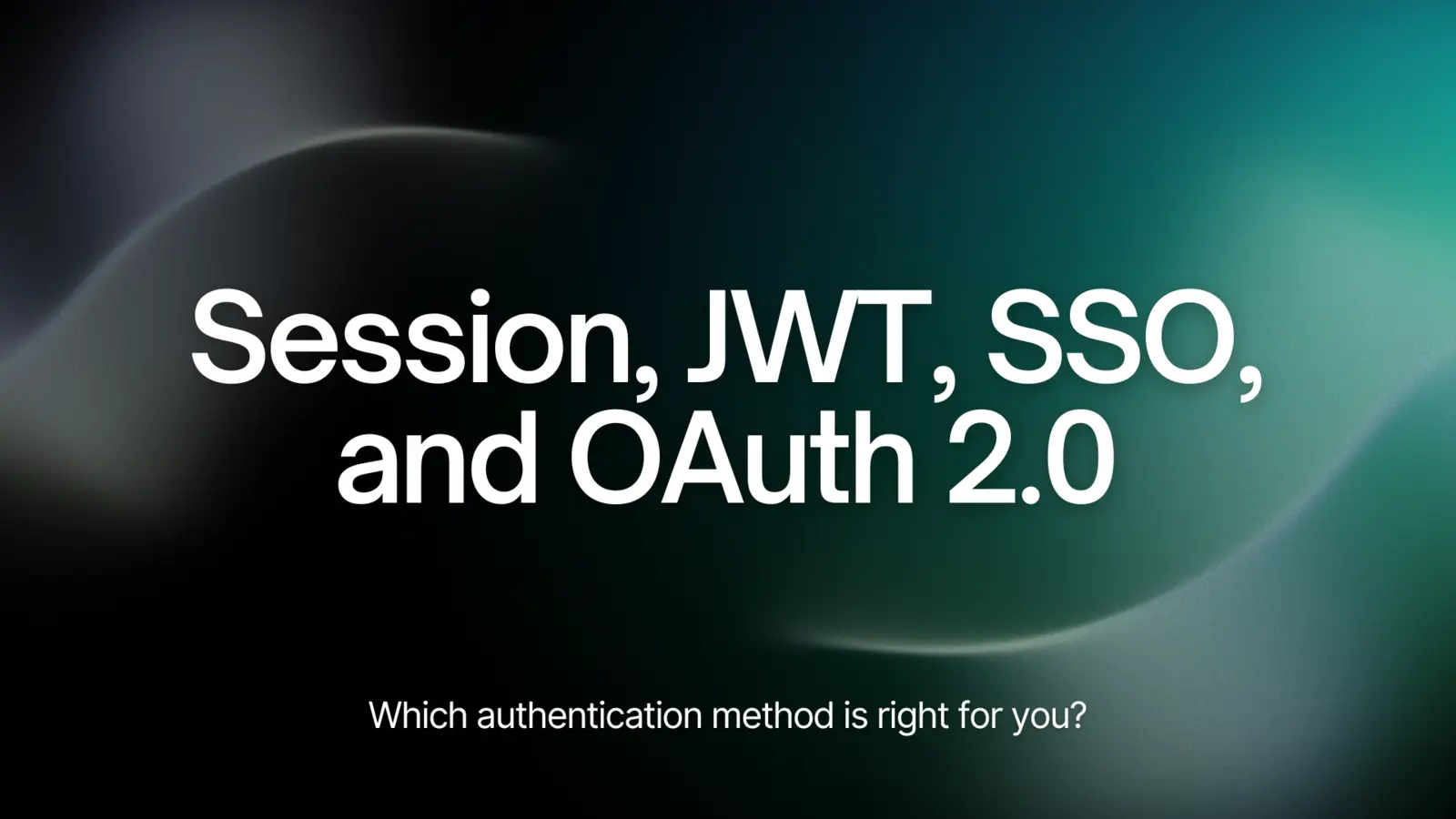 Comparing Authentication Methods: Session, JWT, SSO, and OAuth 2.0