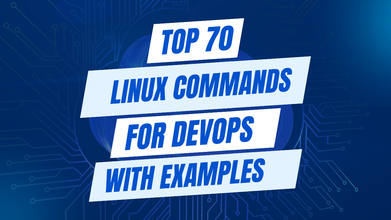 Top 70 Linux Commands for DevOps with Examples