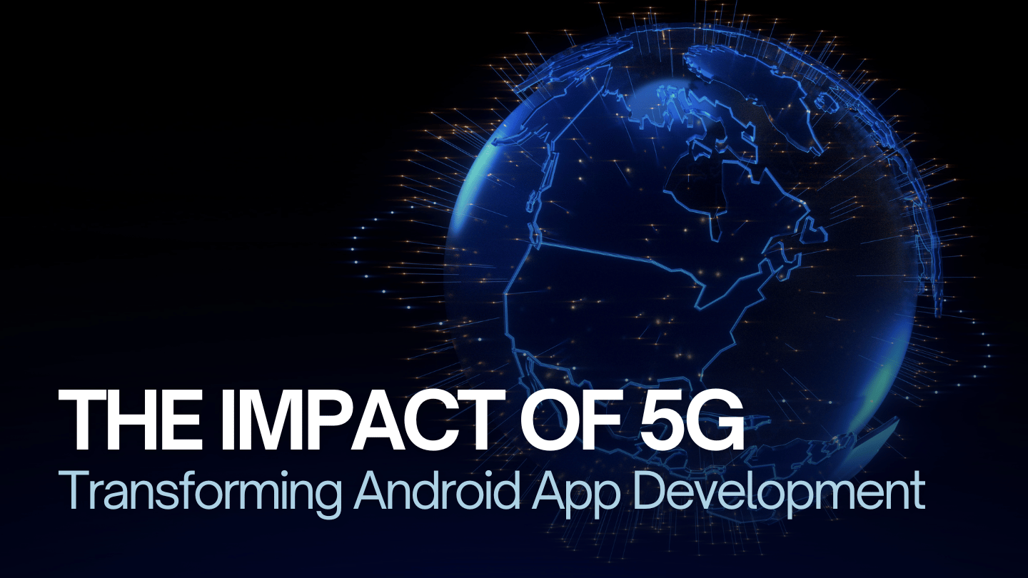 The Impact of 5G on Android App Development – Opportunities and Challenges - Featured Image